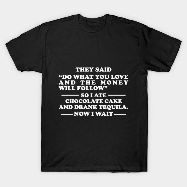 Do what you love and the money will follow T-Shirt by TEEPOINTER